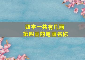 四字一共有几画 第四画的笔画名称